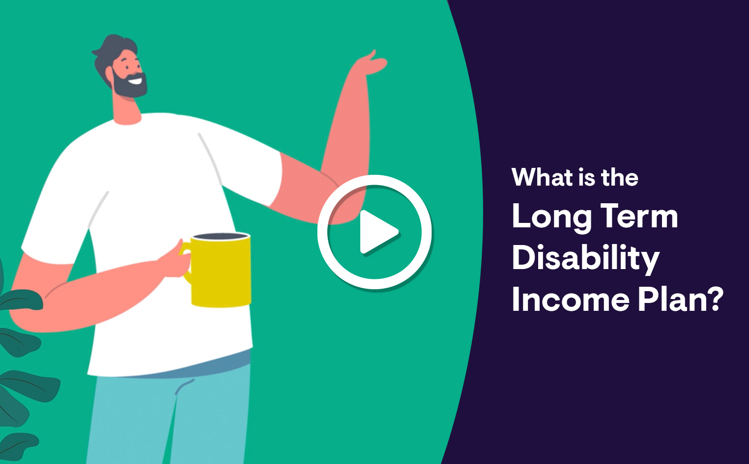 graphic of abstract illustration of smiling man holding a coffee and a play button icon, labelled What is the Long Term Disability Income Plan?